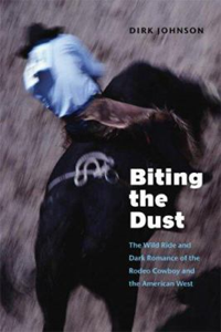 Biting The Dust:The Wild Ride And Dark Romance Of The Rodeo Cowboy And