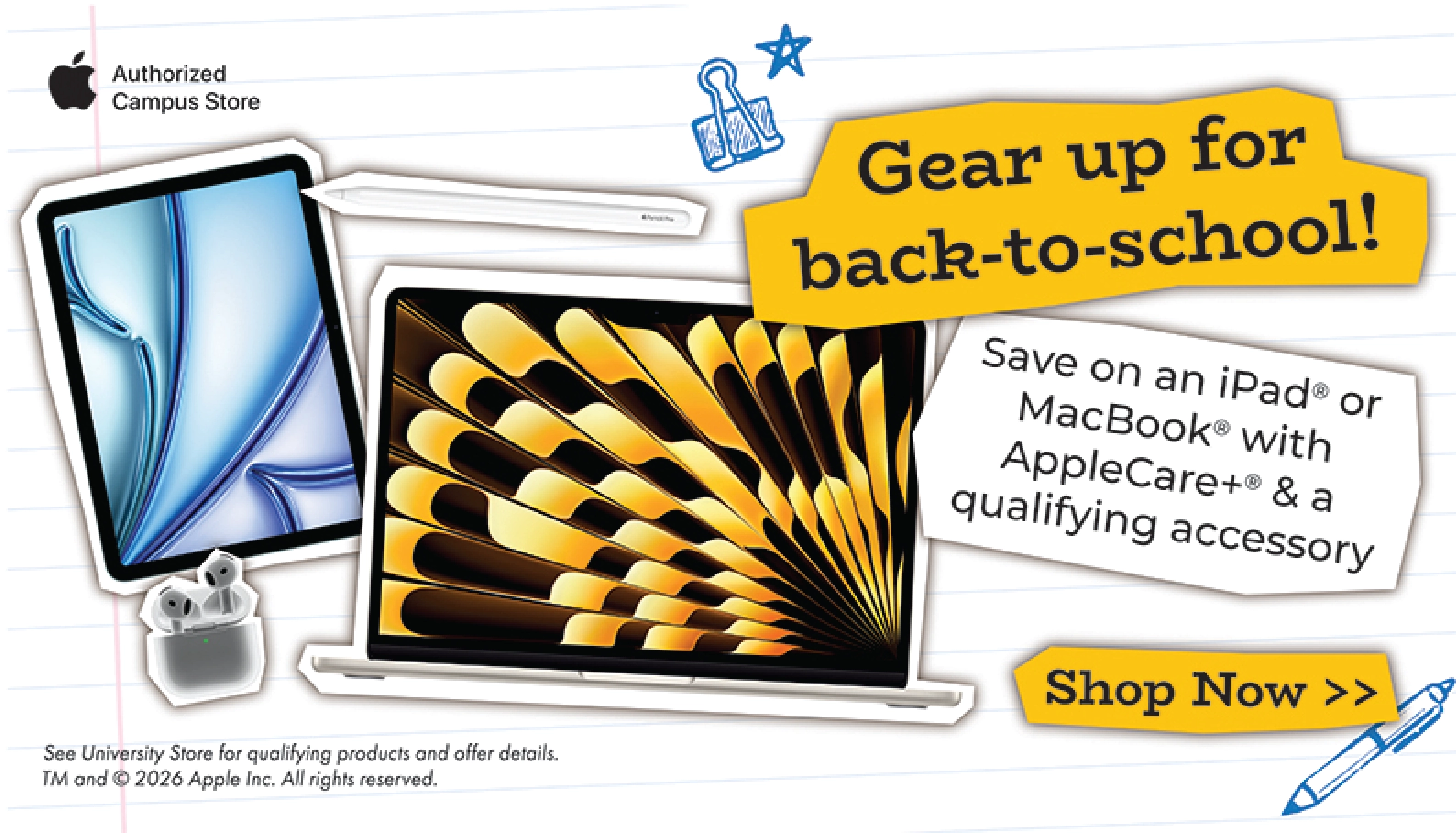 Gear up for back-to-school! Save on an iPad® or MacBook® with AppleCare+® & a qualifying accessory. Shop Now. See University Store for qualifying products and offer details. TM and © 2026 Apple Inc. All rights reserved.